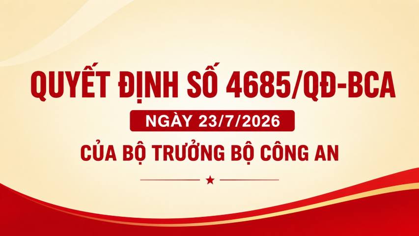 Quyết định số 4685/QĐ-BCA ngày 23/7/2026 của Bộ trưởng Bộ Công an