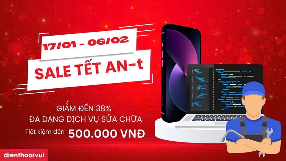 Điện Thoại Vui Sale Tết AN-t 2025, sửa chữa giảm đến 500.000 VNĐ