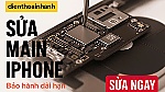 Vì sao nhiều người chọn sửa main iPhone tại Điện Thoại Nhanh?